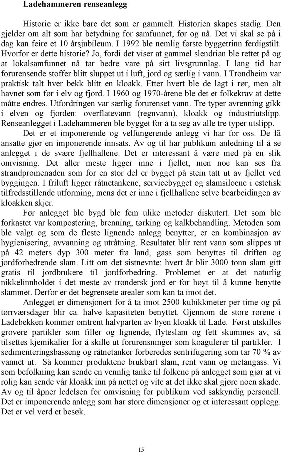 Jo, fordi det viser at gammel slendrian ble rettet på og at lokalsamfunnet nå tar bedre vare på sitt livsgrunnlag. I lang tid har forurensende stoffer blitt sluppet ut i luft, jord og særlig i vann.