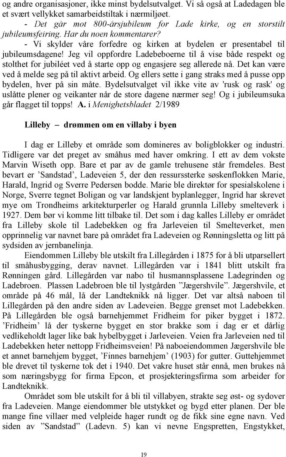 Jeg vil oppfordre Ladebeboerne til å vise både respekt og stolthet for jubiléet ved å starte opp og engasjere seg allerede nå. Det kan være ved å melde seg på til aktivt arbeid.