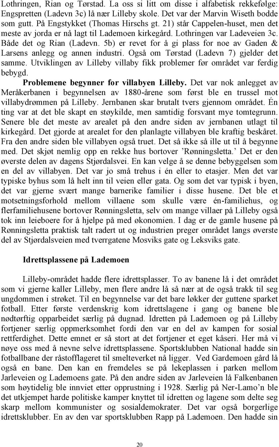 5b) er revet for å gi plass for noe av Gaden & Larsens anlegg og annen industri. Også om Tørstad (Ladevn 7) gjelder det samme.