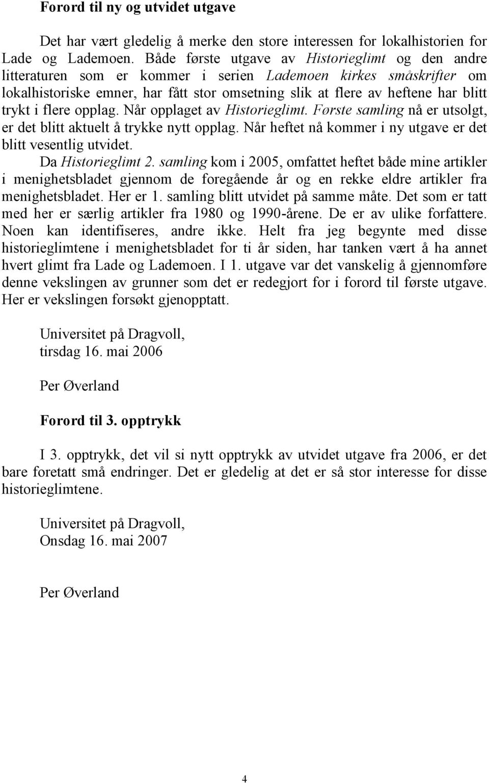 trykt i flere opplag. Når opplaget av Historieglimt. Første samling nå er utsolgt, er det blitt aktuelt å trykke nytt opplag. Når heftet nå kommer i ny utgave er det blitt vesentlig utvidet.