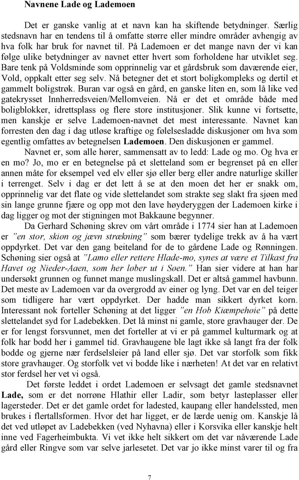 På Lademoen er det mange navn der vi kan følge ulike betydninger av navnet etter hvert som forholdene har utviklet seg.