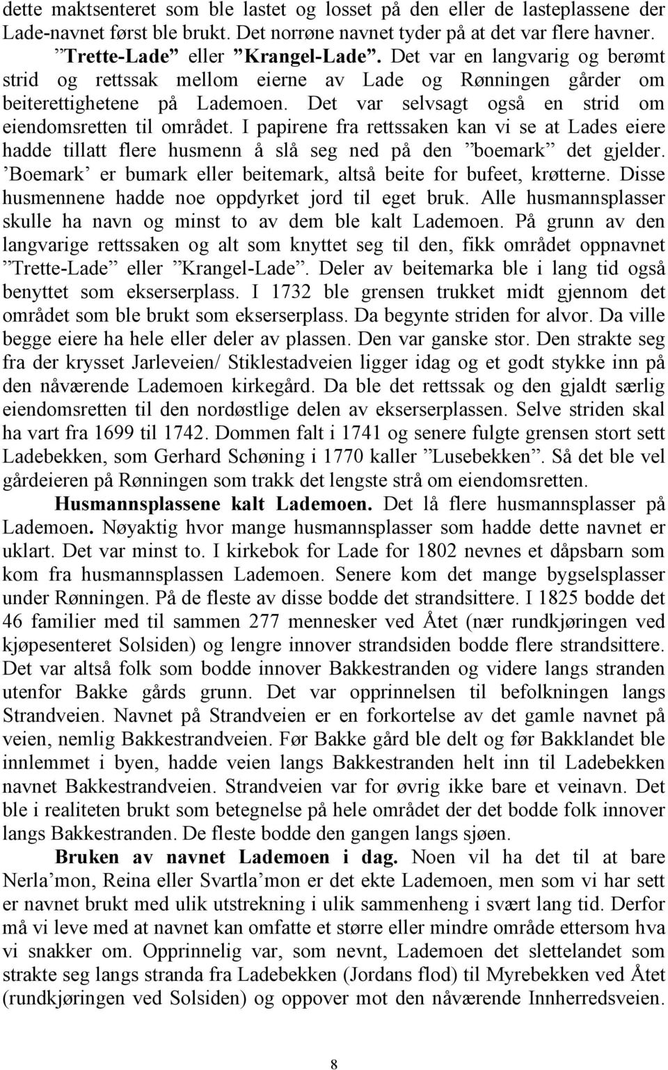 I papirene fra rettssaken kan vi se at Lades eiere hadde tillatt flere husmenn å slå seg ned på den boemark det gjelder. Boemark er bumark eller beitemark, altså beite for bufeet, krøtterne.