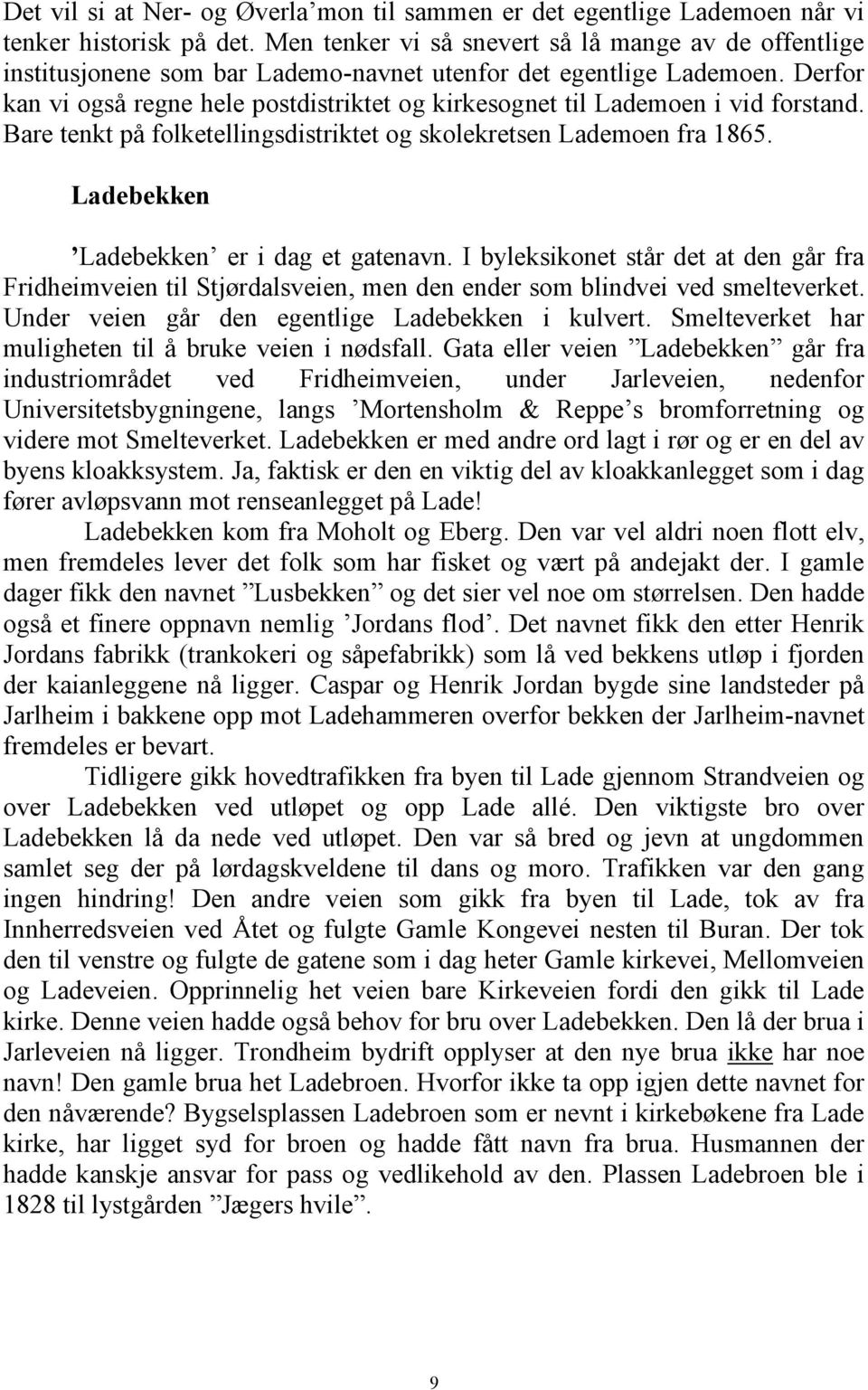 Derfor kan vi også regne hele postdistriktet og kirkesognet til Lademoen i vid forstand. Bare tenkt på folketellingsdistriktet og skolekretsen Lademoen fra 1865.