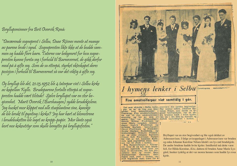 Som de sa etterpå, styrket ekteskapet deres posisjon i forhold til Barnevernet så var det viktig å gifte seg. Og bryllup ble det, 21.03.1952 ble 4 taterpar viet i Selbu kirke av kapellan Kyllo.
