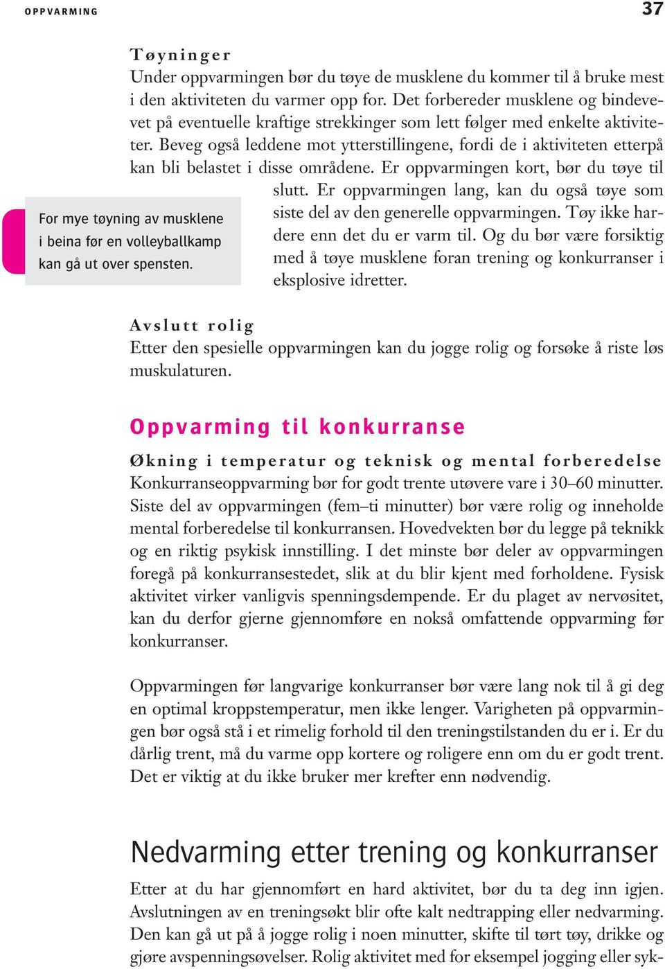 Beveg også leddene mot ytterstillingene, fordi de i aktiviteten etterpå kan bli belastet i disse områdene. Er oppvarmingen kort, bør du tøye til slutt.