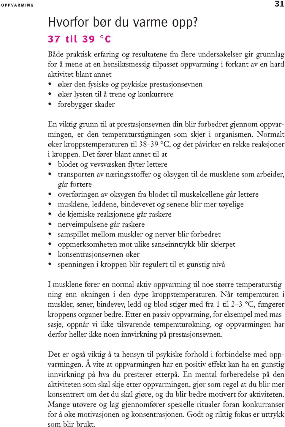 og psykiske prestasjonsevnen øker lysten til å trene og konkurrere forebygger skader En viktig grunn til at prestasjonsevnen din blir forbedret gjennom oppvarmingen, er den temperaturstigningen som