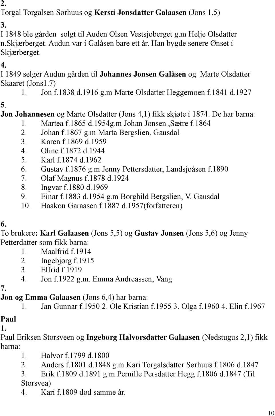 Jon Johannesen og Marte Olsdatter (Jons 4,1) fikk skjøte i 1874. De har barna: 1. Martea f.1865 d.1954g.m Johan Jonsen,Sætre f.1864 2. Johan f.1867 g.m Marta Bergslien, Gausdal 3. Karen f.1869 d.