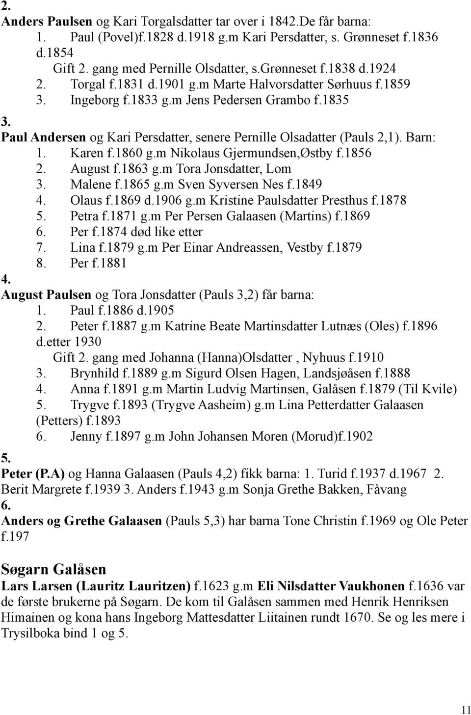 Paul Andersen og Kari Persdatter, senere Pernille Olsadatter (Pauls 2,1). Barn: 1. Karen f.1860 g.m Nikolaus Gjermundsen,Østby f.1856 2. August f.1863 g.m Tora Jonsdatter, Lom 3. Malene f.1865 g.