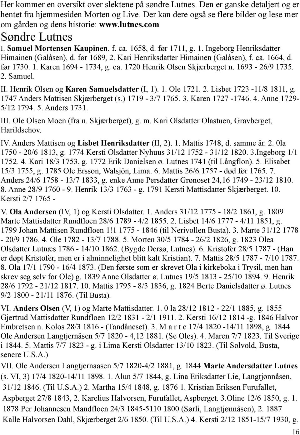 før 1689, 2. Kari Henriksdatter Himainen (Galåsen), f. ca. 1664, d. før 1730. 1. Karen 1694-1734, g. ca. 1720 Henrik Olsen Skjærberget n. 1693-26/9 1735. 2. Samuel. II.