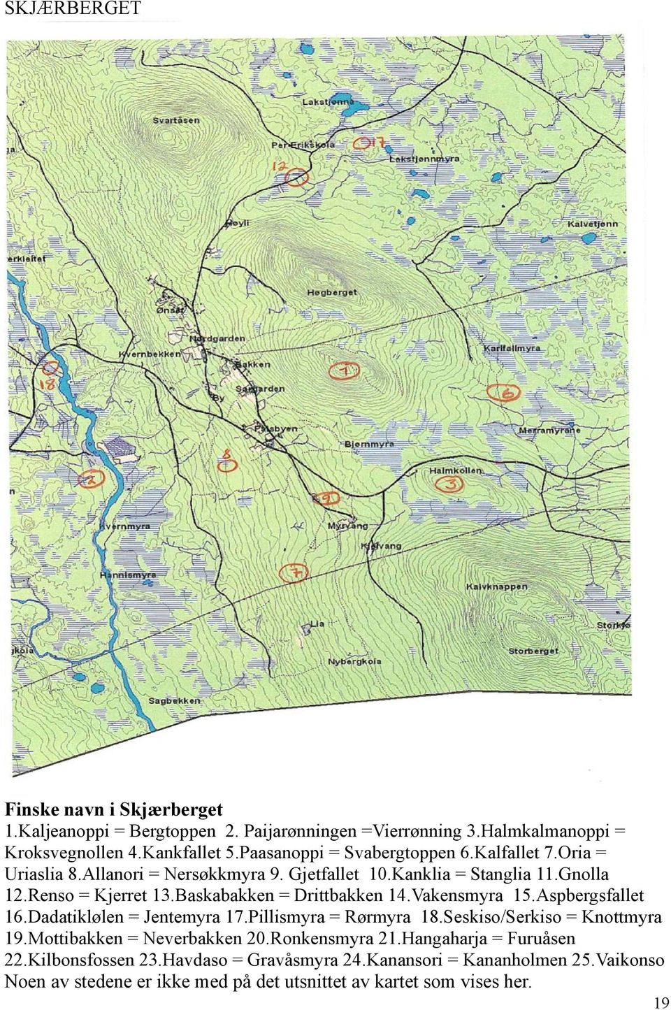 Baskabakken = Drittbakken 14.Vakensmyra 15.Aspbergsfallet 16.Dadatiklølen = Jentemyra 17.Pillismyra = Rørmyra 18.Seskiso/Serkiso = Knottmyra 19.