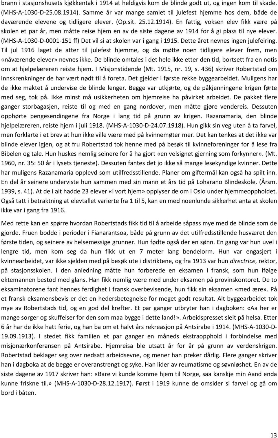 En fattig, voksen elev fikk være på skolen et par år, men måtte reise hjem en av de siste dagene av 1914 for å gi plass til nye elever.