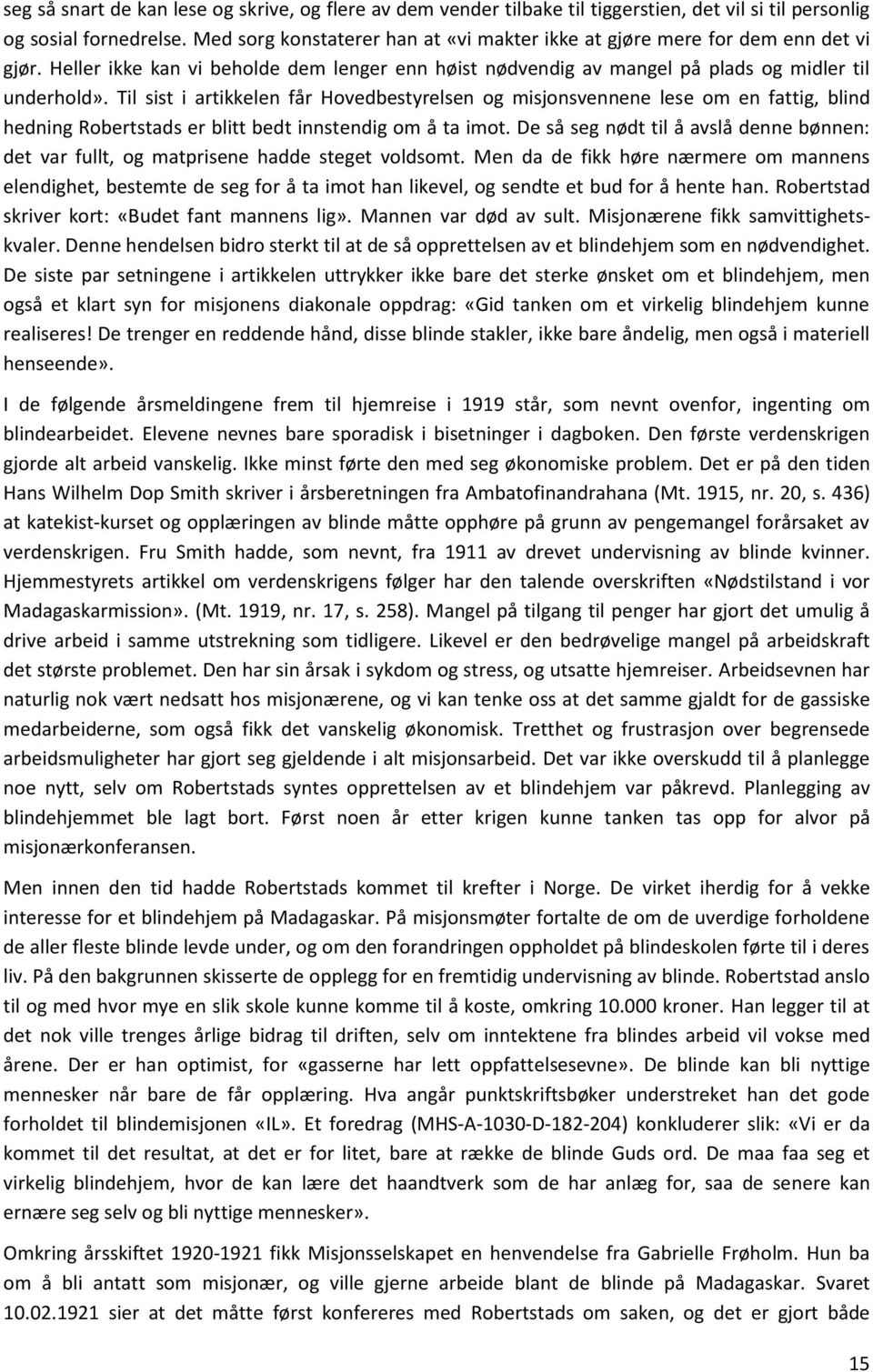 Til sist i artikkelen får Hovedbestyrelsen og misjonsvennene lese om en fattig, blind hedning Robertstads er blitt bedt innstendig om å ta imot.