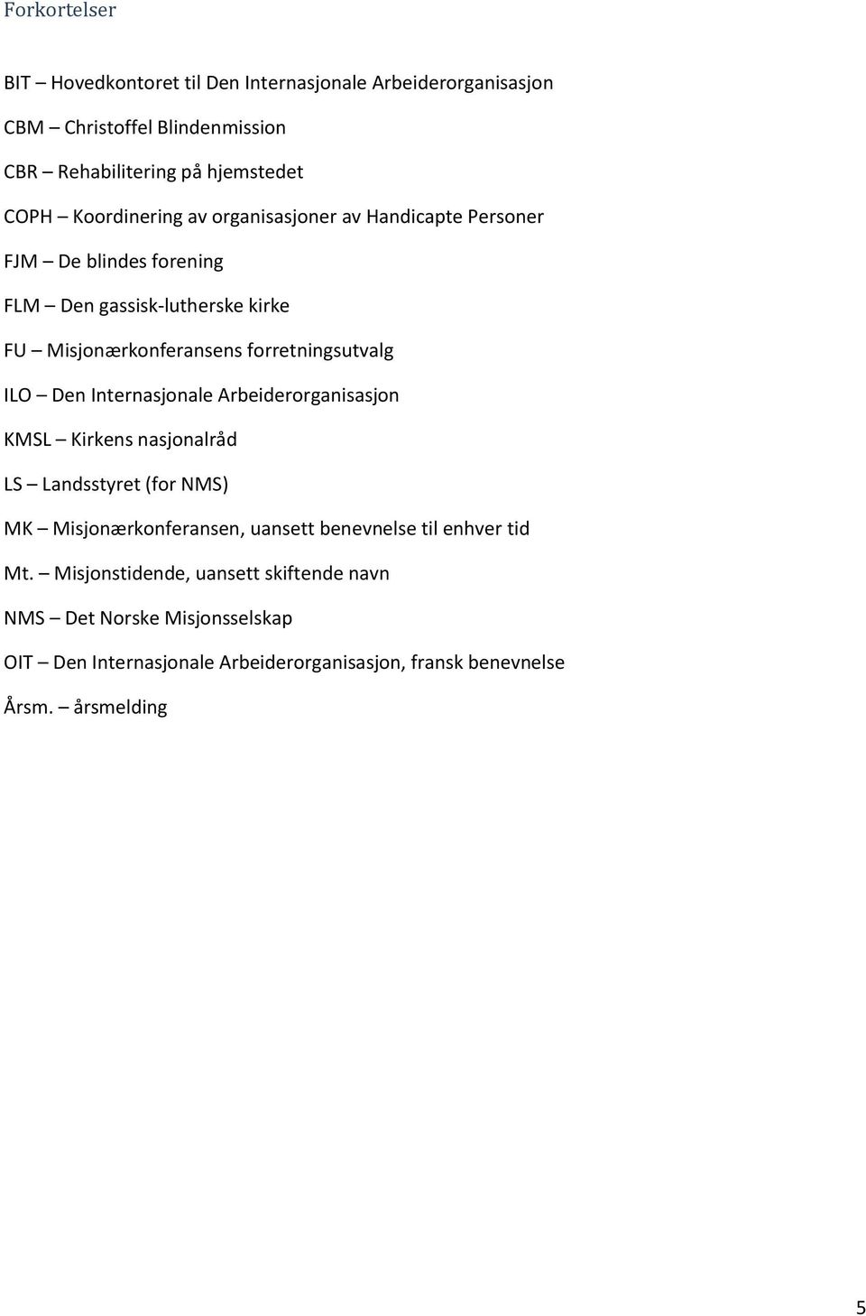 forretningsutvalg ILO Den Internasjonale Arbeiderorganisasjon KMSL Kirkens nasjonalråd LS Landsstyret (for NMS) MK Misjonærkonferansen, uansett