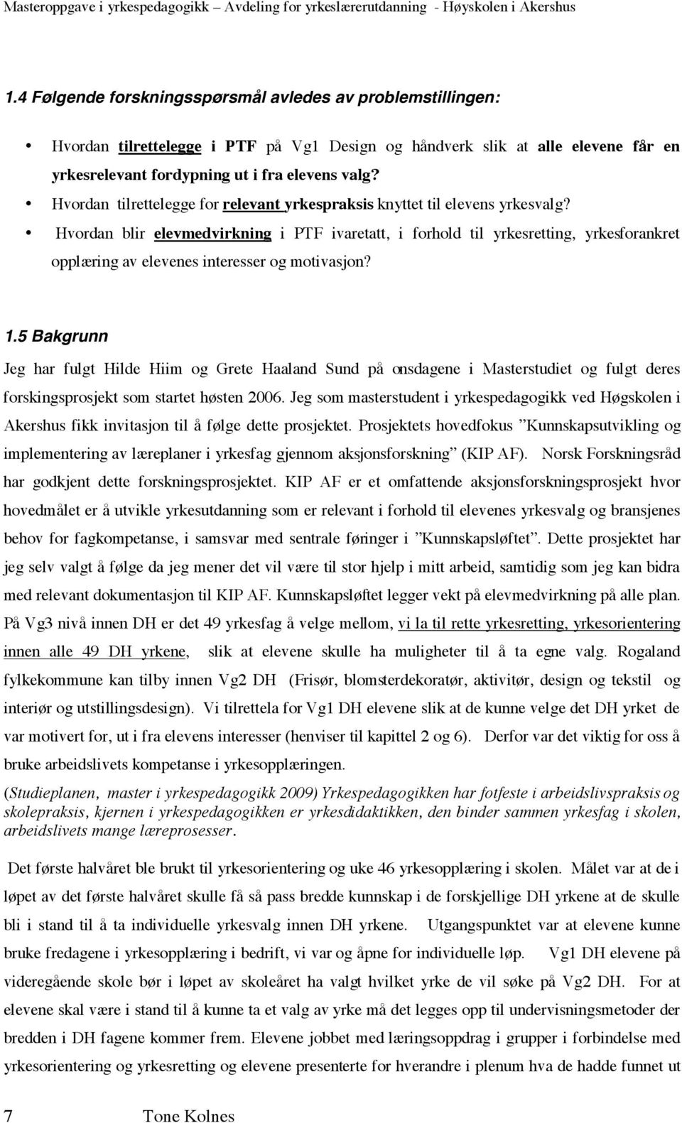 Hvordan blir elevmedvirkning i PTF ivaretatt, i forhold til yrkesretting, yrkesforankret opplæring av elevenes interesser og motivasjon? 1.