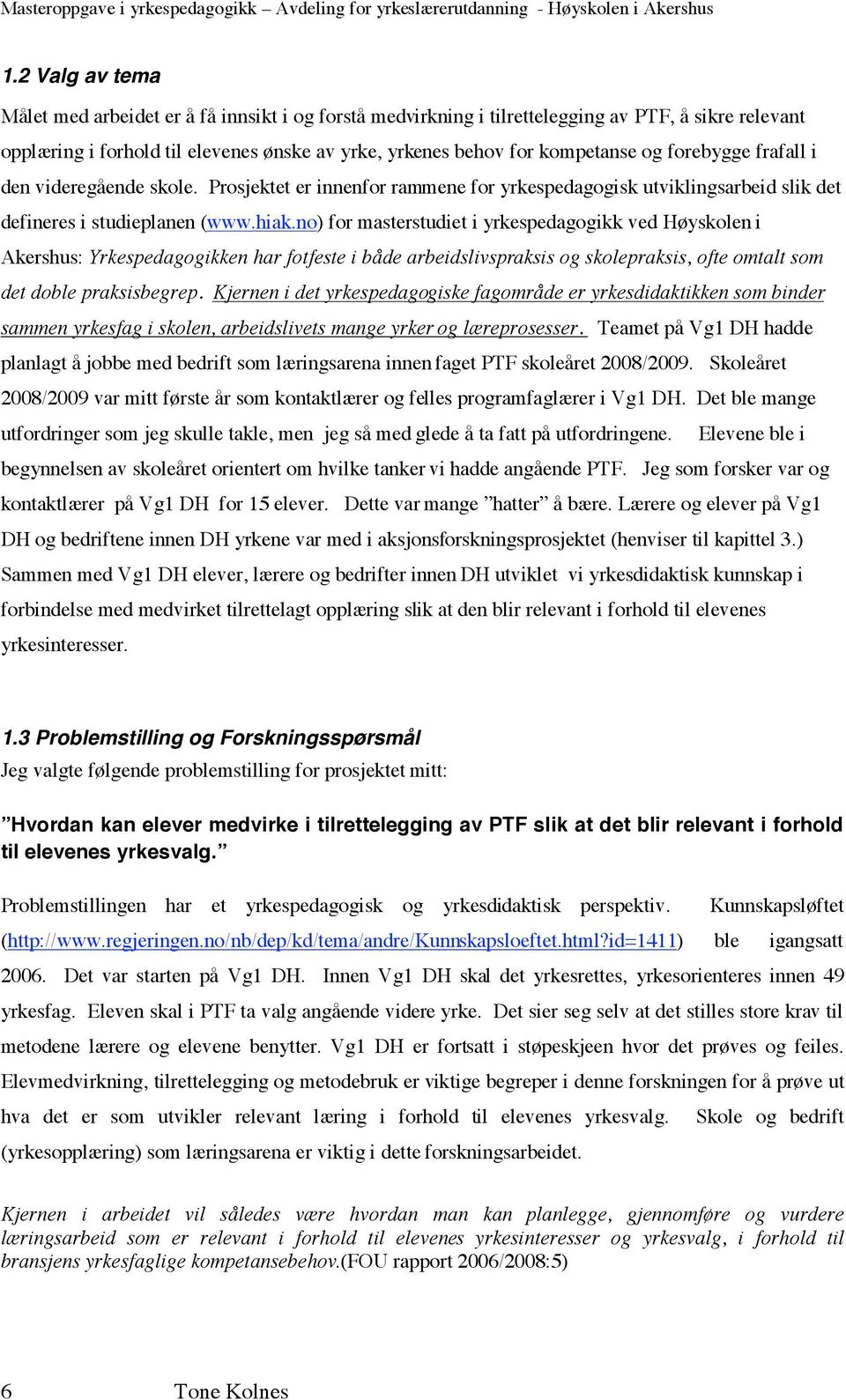 no) for masterstudiet i yrkespedagogikk ved Høyskolen i Akershus: Yrkespedagogikken har fotfeste i både arbeidslivspraksis og skolepraksis, ofte omtalt som det doble praksisbegrep.