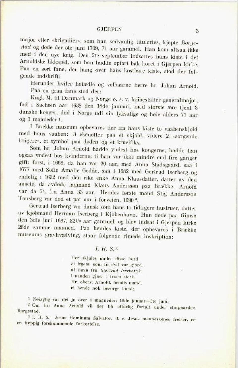 Paa en sort fane, der hang over hans kostbare kisle, stod der føl gende indskrift: Herunder hviler høiædle og velbaarne herre hr. Johan Arnoid. Paa en graa fane stod der: Kngl. M.