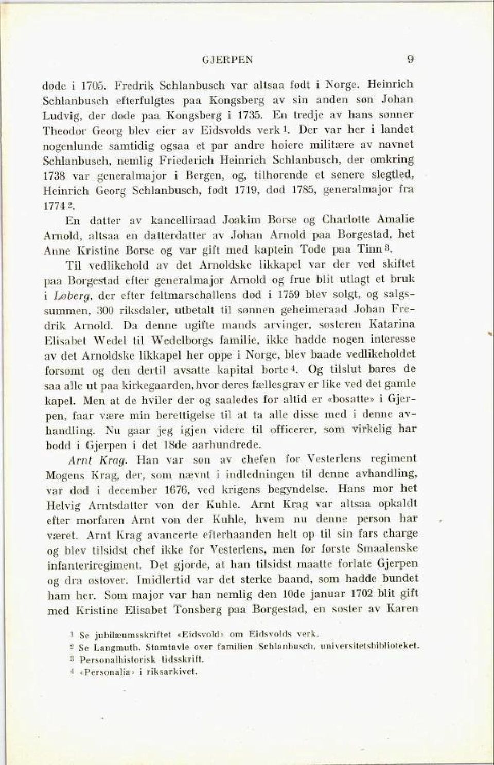 Der var her i landet nogenlunde samtidig ogsaa et par andre hoiere militære av navnet Schlanbusch, nemlig Friederich Heinrich Schlanbusch, der omkring 1738 var generalmajor i Bergen, og, tilhørende