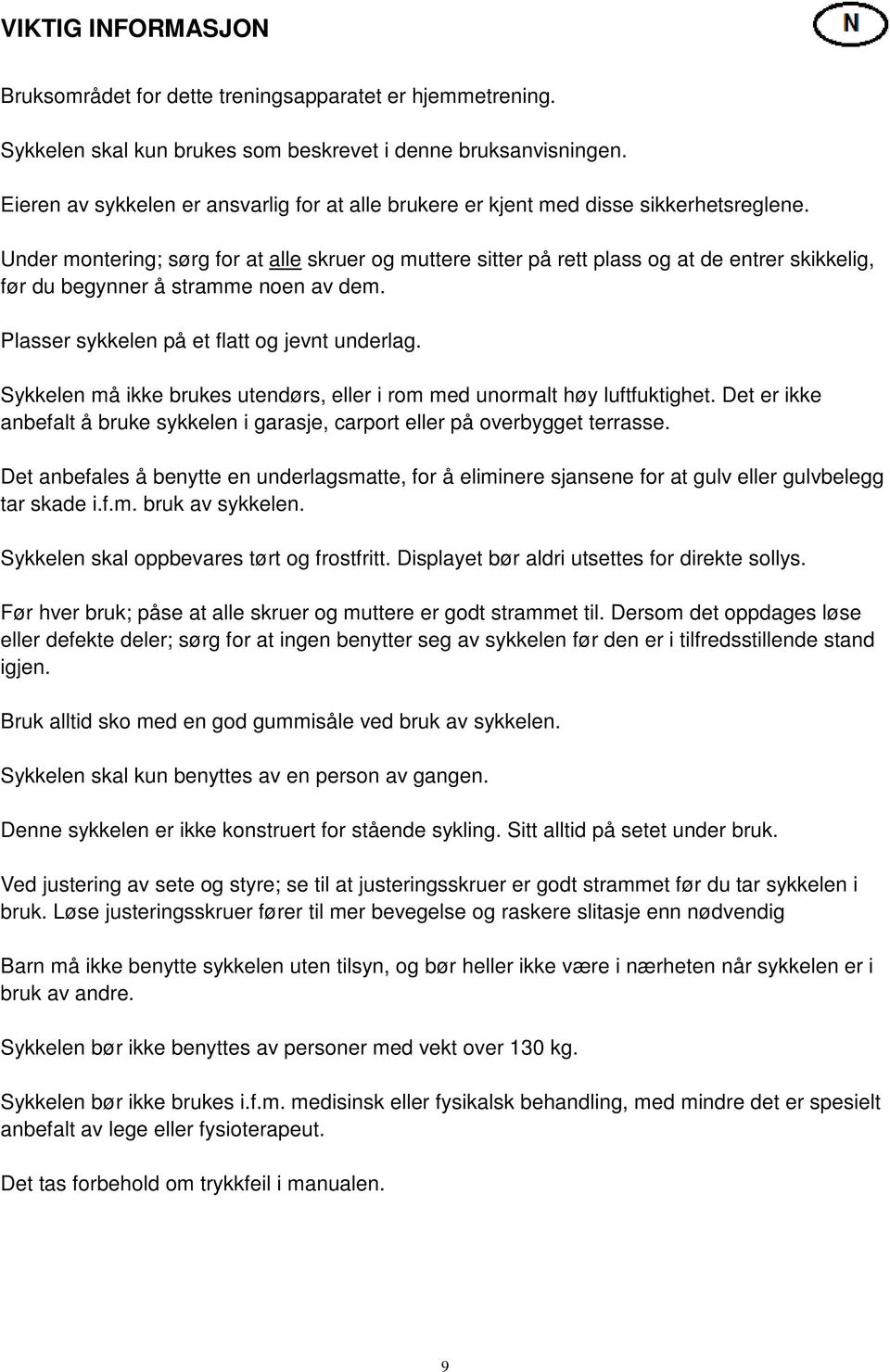 Under montering; sørg for at alle skruer og muttere sitter på rett plass og at de entrer skikkelig, før du begynner å stramme noen av dem. Plasser sykkelen på et flatt og jevnt underlag.