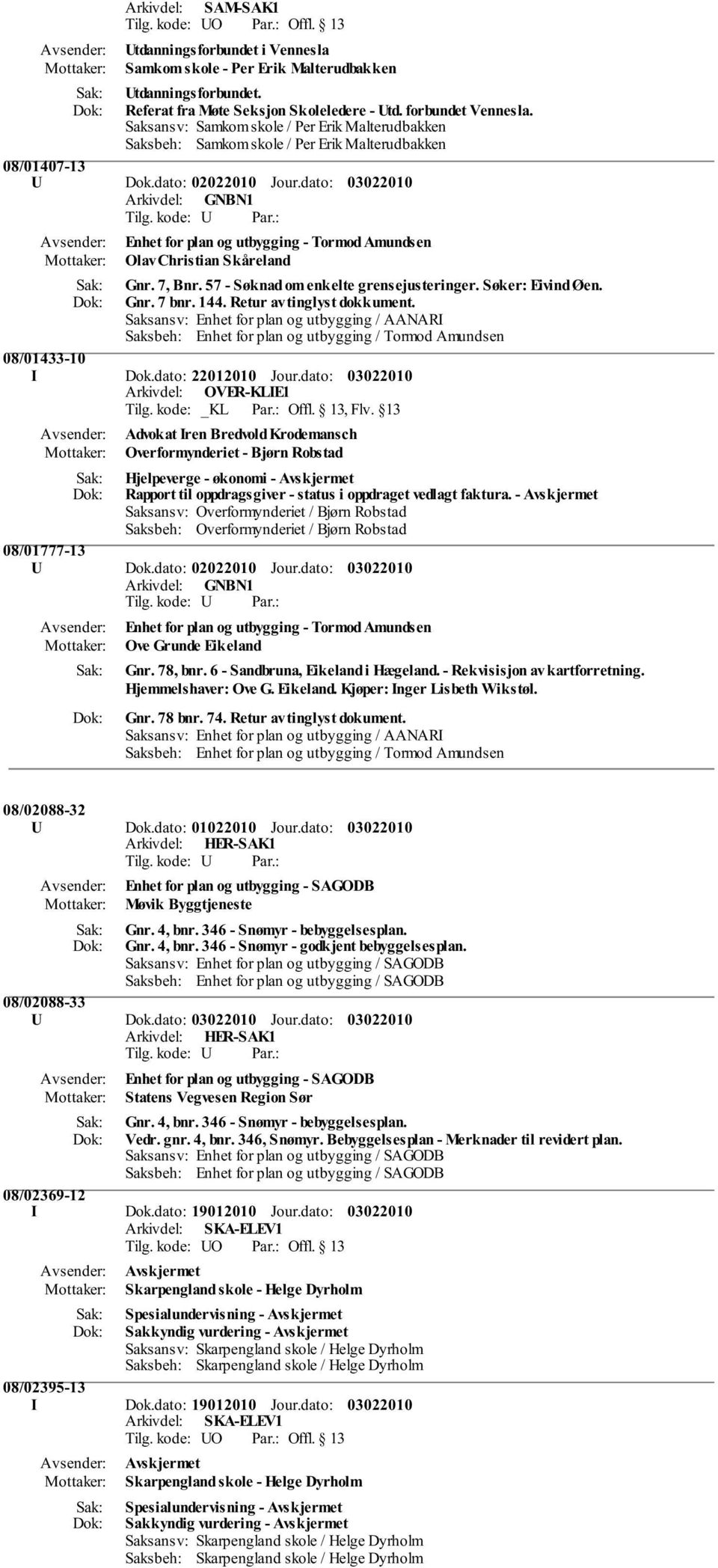 dato: Enhet for plan og utbygging - Tormod Amundsen Olav Christian Skåreland Gnr. 7, Bnr. 57 - Søknad om enkelte grensejusteringer. Søker: Eivind Øen. Gnr. 7 bnr. 144. Retur av tinglyst dokkument.