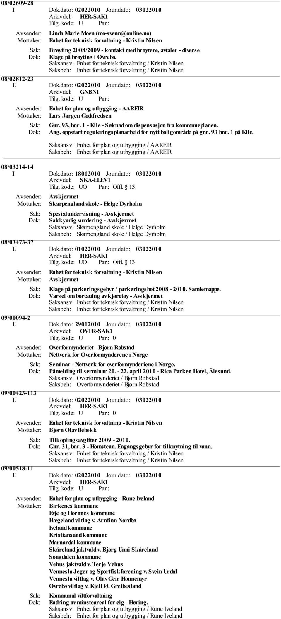 Saksansv: Enhet for teknisk forvaltning / Kristin Nilsen Saksbeh: Enhet for teknisk forvaltning / Kristin Nilsen 08/02812-23 U Dok.dato: 02022010 Jour.