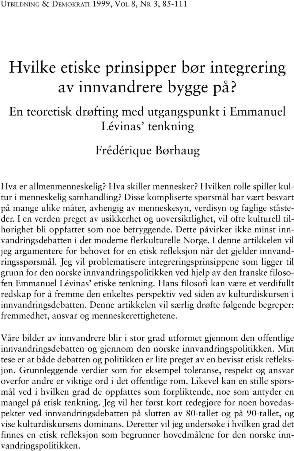 Disse kompliserte spørsmål har vært besvart på mange ulike måter, avhengig av menneskesyn, verdisyn og faglige ståsteder.