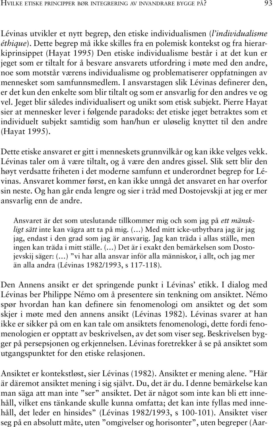 møte med den andre, noe som motstår værens individualisme og problematiserer oppfatningen av mennesket som samfunnsmedlem.