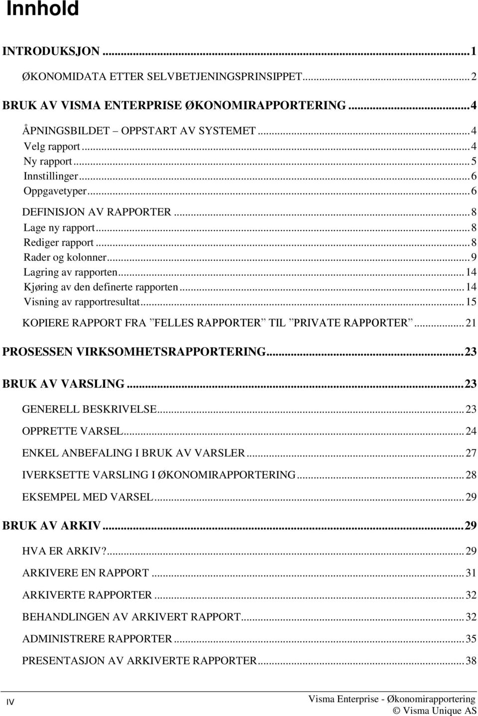 .. 14 Visning av rapportresultat... 15 KOPIERE RAPPORT FRA FELLES RAPPORTER TIL PRIVATE RAPPORTER... 21 PROSESSEN VIRKSOMHETSRAPPORTERING... 23 BRUK AV VARSLING... 23 GENERELL BESKRIVELSE.