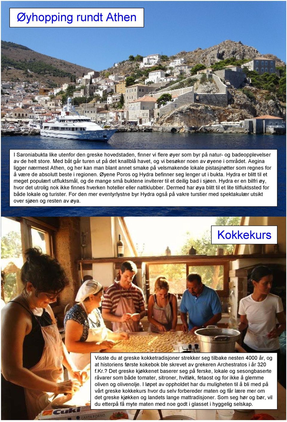 Aegina ligger nærmest Athen, og her kan man blant annet smake på velsmakende lokale pistasjnøtter som regnes for å være de absolutt beste i regionen.