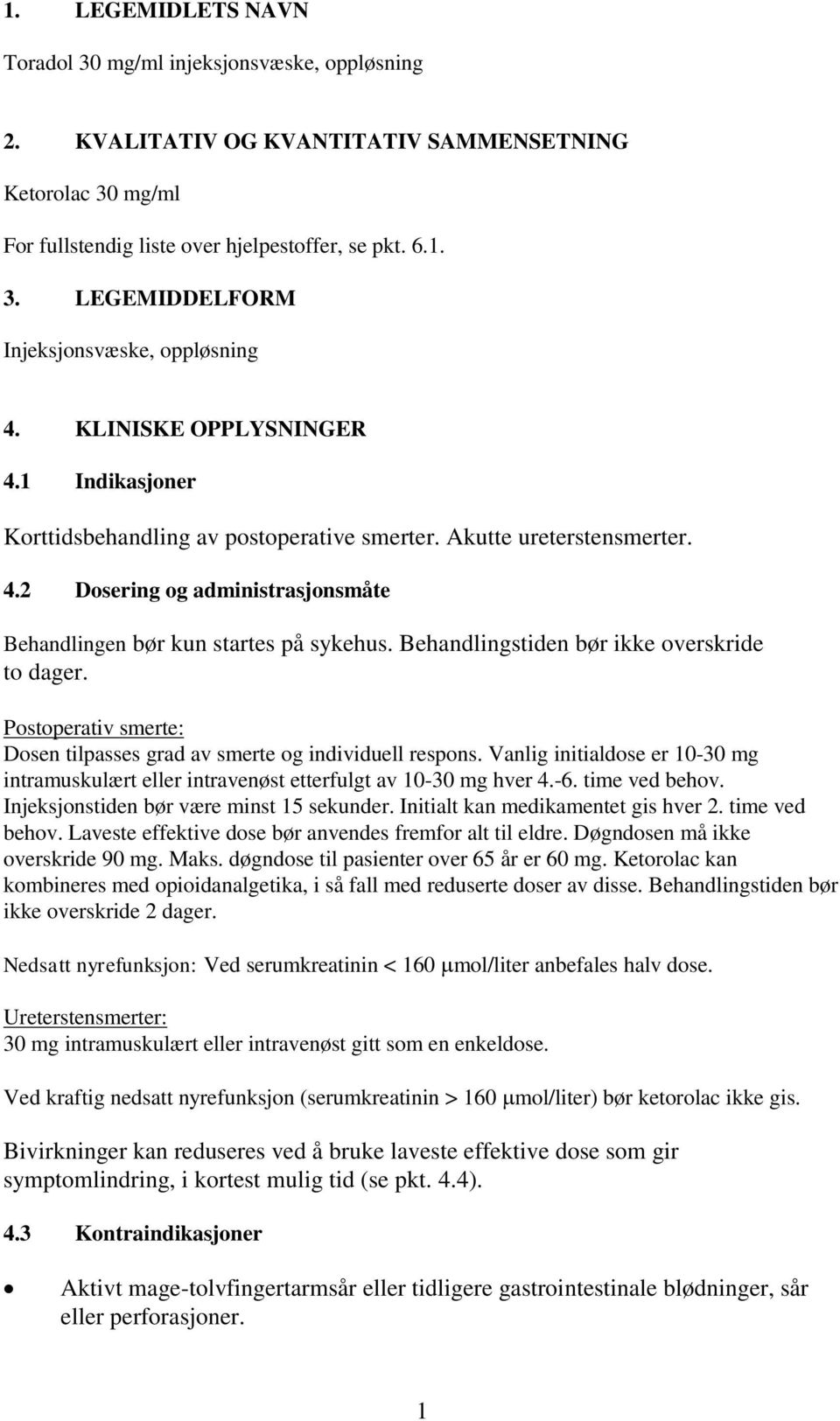 Behandlingstiden bør ikke overskride to dager. Postoperativ smerte: Dosen tilpasses grad av smerte og individuell respons.