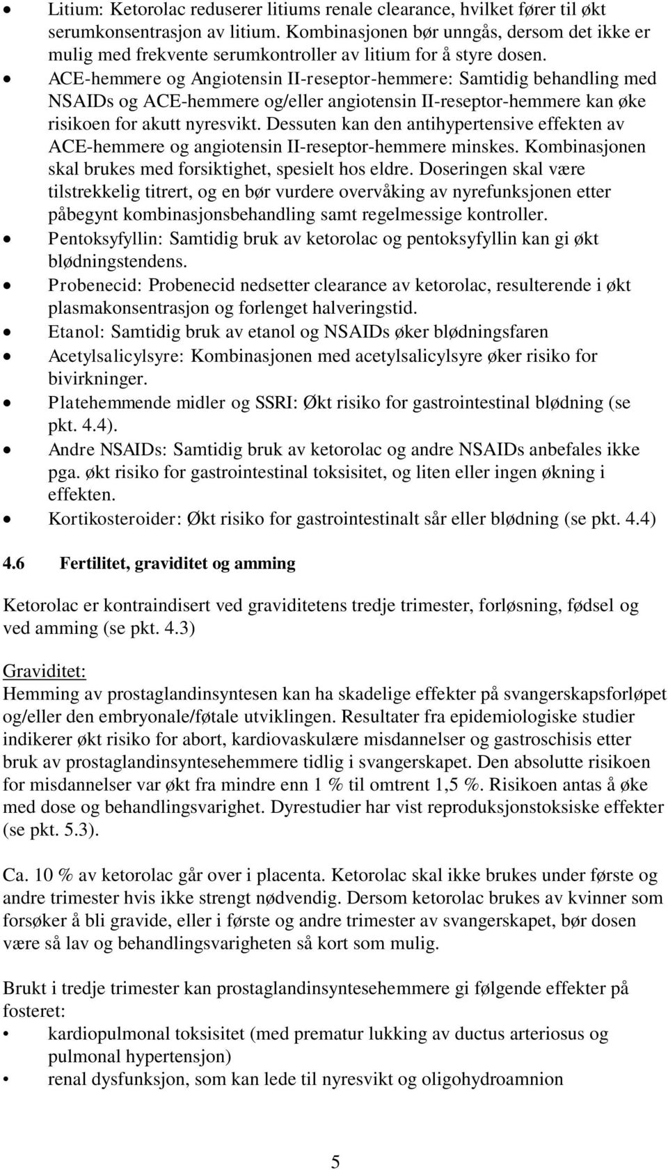 ACE-hemmere og Angiotensin II-reseptor-hemmere: Samtidig behandling med NSAIDs og ACE-hemmere og/eller angiotensin II-reseptor-hemmere kan øke risikoen for akutt nyresvikt.