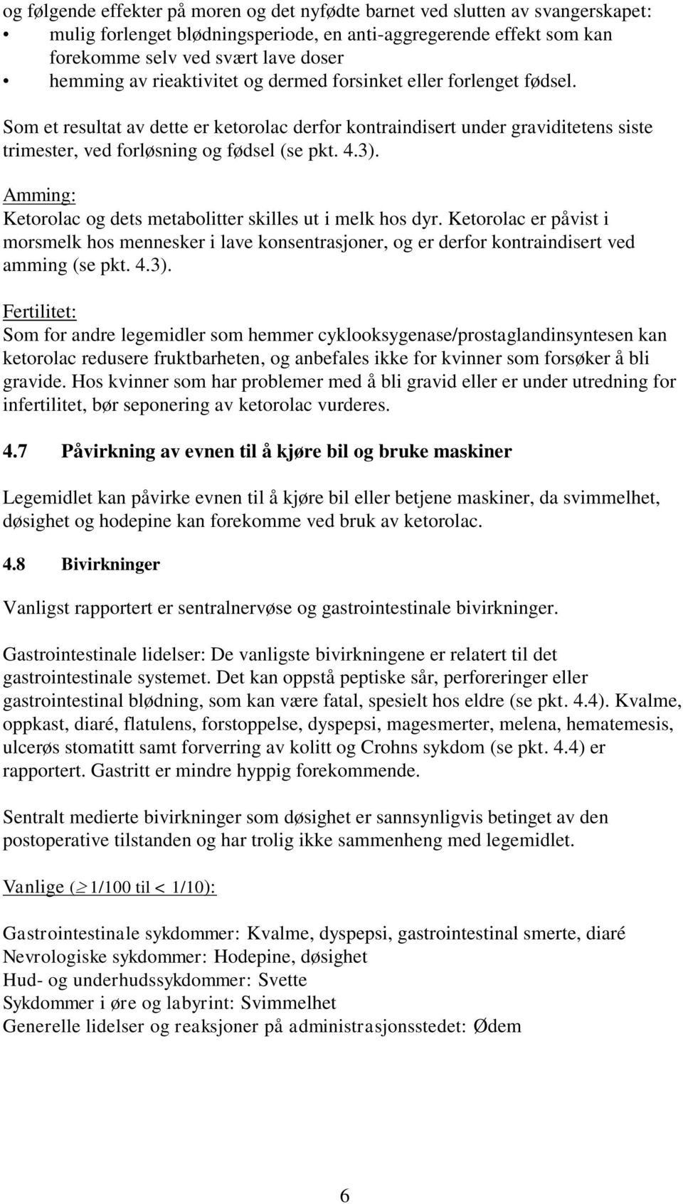 Amming: Ketorolac og dets metabolitter skilles ut i melk hos dyr. Ketorolac er påvist i morsmelk hos mennesker i lave konsentrasjoner, og er derfor kontraindisert ved amming (se pkt. 4.3).