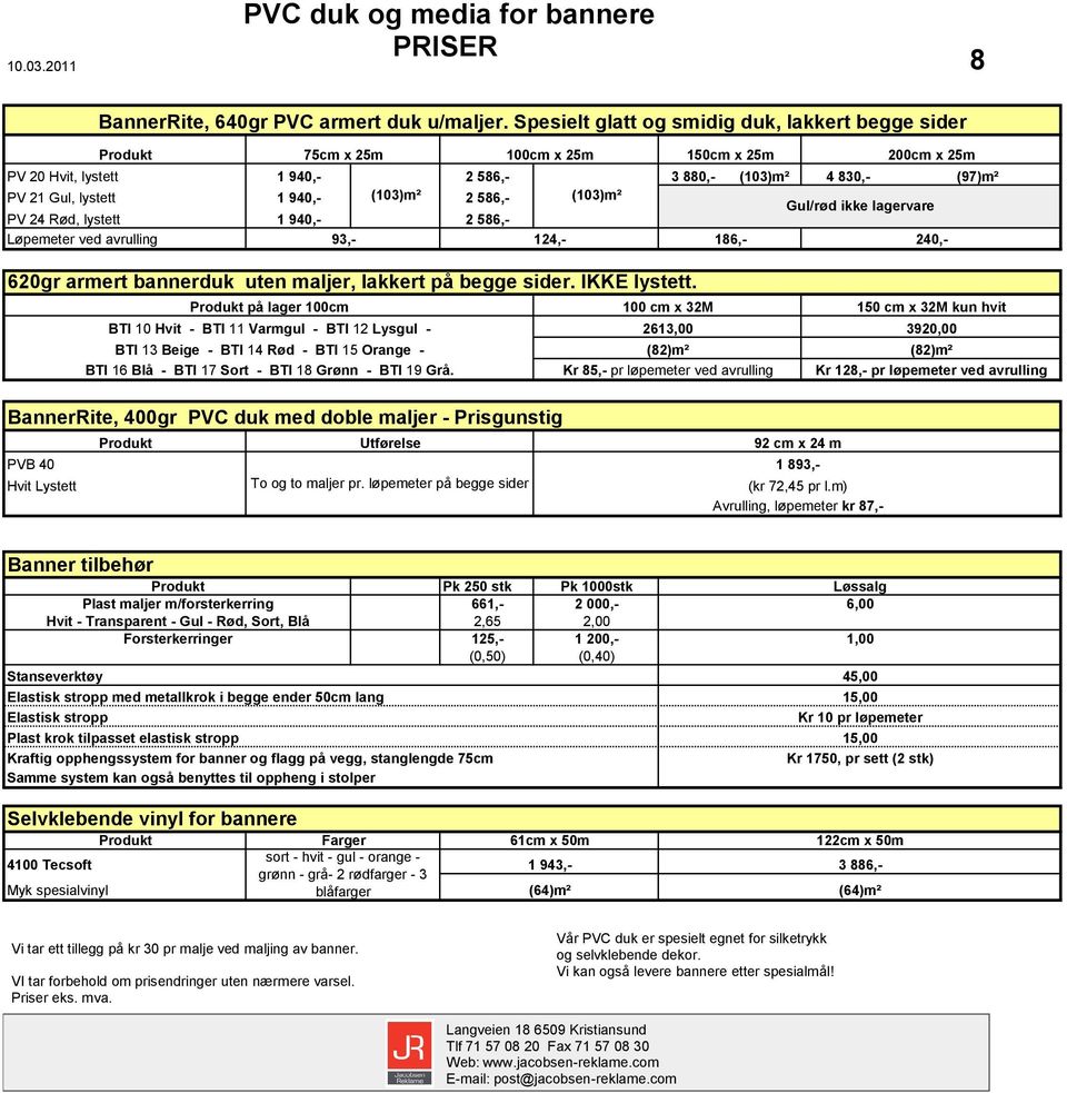 (103)m² 2 586,- (103)m² Gul/rød ikke lagervare PV 24 Rød, lystett 1 940,- 2 586,- Løpemeter ved avrulling 93,- 124,- 186,- 240,- 620gr armert bannerduk uten maljer, lakkert på begge sider.