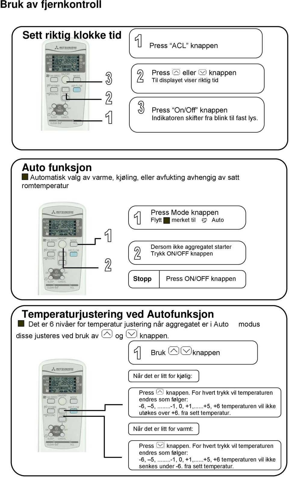 Press ON/OFF knappen Temperaturjustering ved Autofunksjon Det er 6 nivåer for temperatur justering når aggregatet er i Auto disse justeres ved bruk av og knappen.