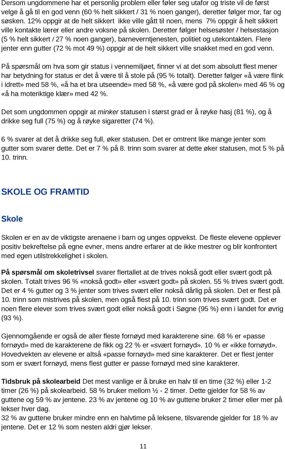 Deretter følger helsesøster / helsestasjon (5 % helt sikkert / 27 % noen ganger), barneverntjenesten, politiet og utekontakten.