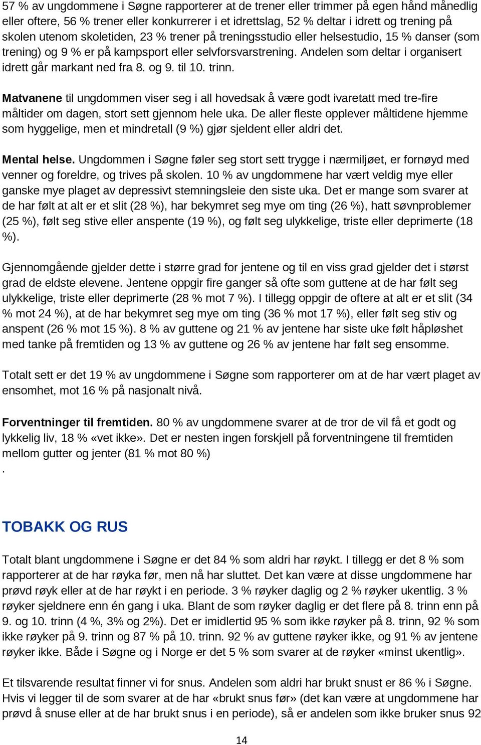 og 9. til 10. trinn. Matvanene til ungdommen viser seg i all hovedsak å være godt ivaretatt med tre-fire måltider om dagen, stort sett gjennom hele uka.