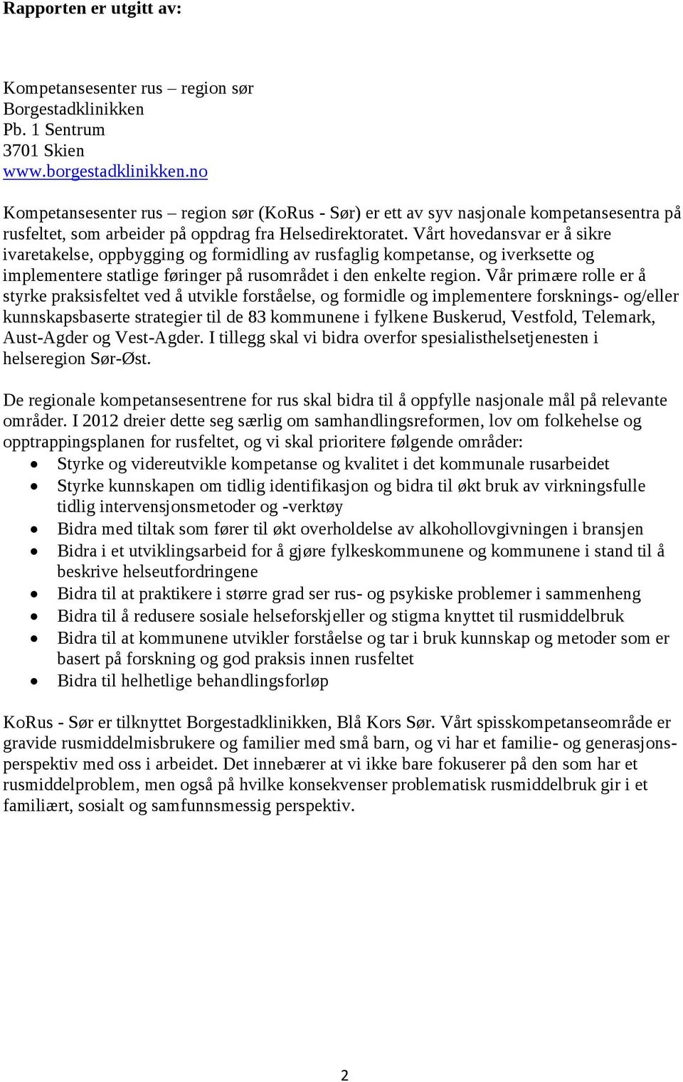 Vårt hovedansvar er å sikre ivaretakelse, oppbygging og formidling av rusfaglig kompetanse, og iverksette og implementere statlige føringer på rusområdet i den enkelte region.