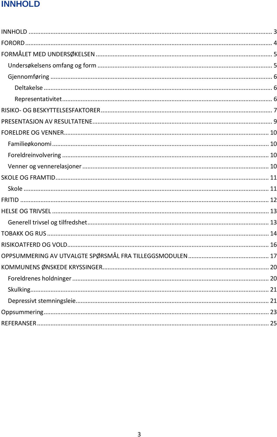 .. 10 SKOLE OG FRAMTID... 11 Skole... 11 FRITID... 12 HELSE OG TRIVSEL... 13 Generell trivsel og tilfredshet... 13 TOBAKK OG RUS... 14 RISIKOATFERD OG VOLD.