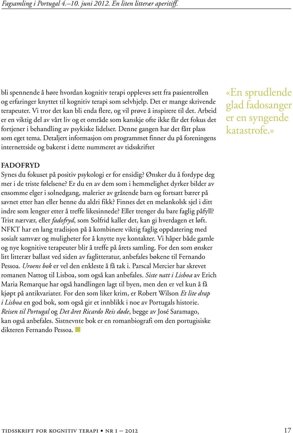 Vi tror det kan bli enda flere, og vil prøve å inspirere til det. Arbeid er en viktig del av vårt liv og et område som kanskje ofte ikke får det fokus det fortjener i behandling av psykiske lidelser.