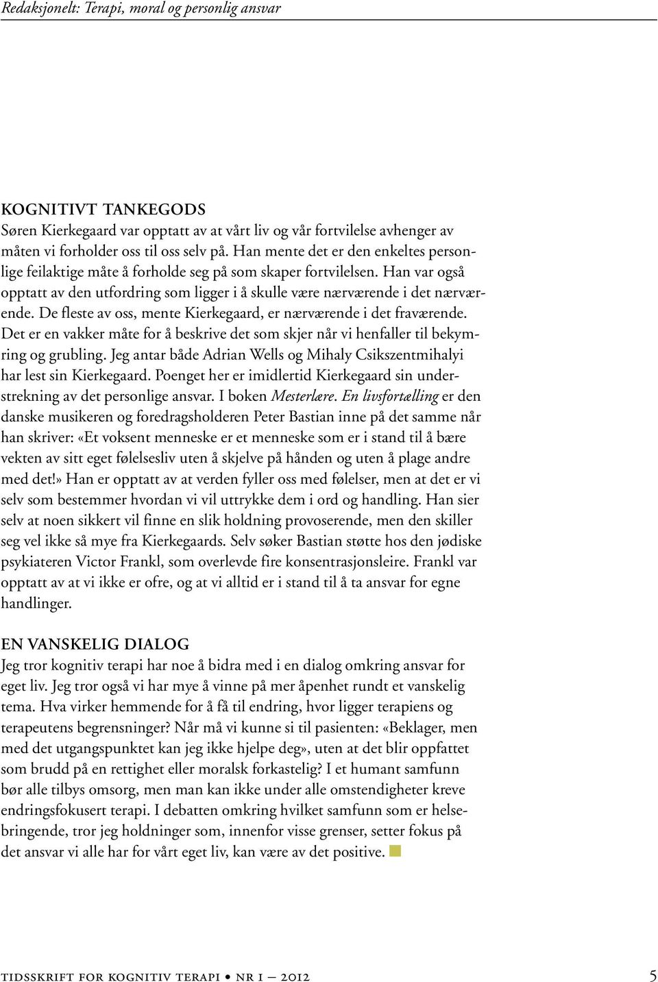 De fleste av oss, mente Kierkegaard, er nærværende i det fraværende. Det er en vakker måte for å beskrive det som skjer når vi henfaller til bekymring og grubling.