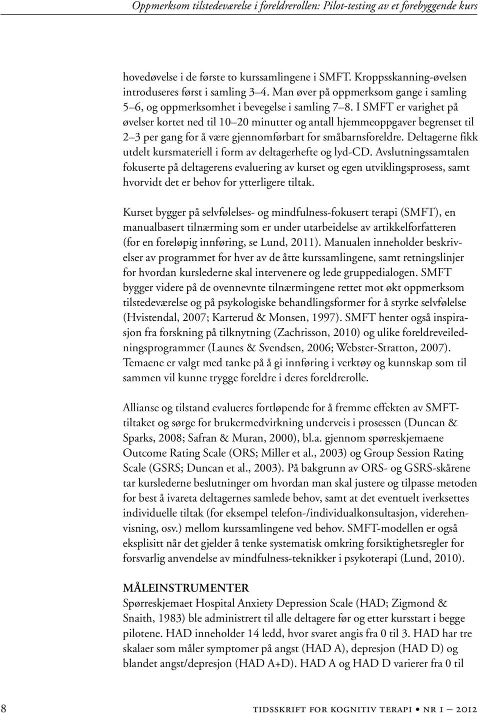 I SMFT er varighet på øvelser kortet ned til 10 20 minutter og antall hjemmeoppgaver begrenset til 2 3 per gang for å være gjennomførbart for småbarnsforeldre.