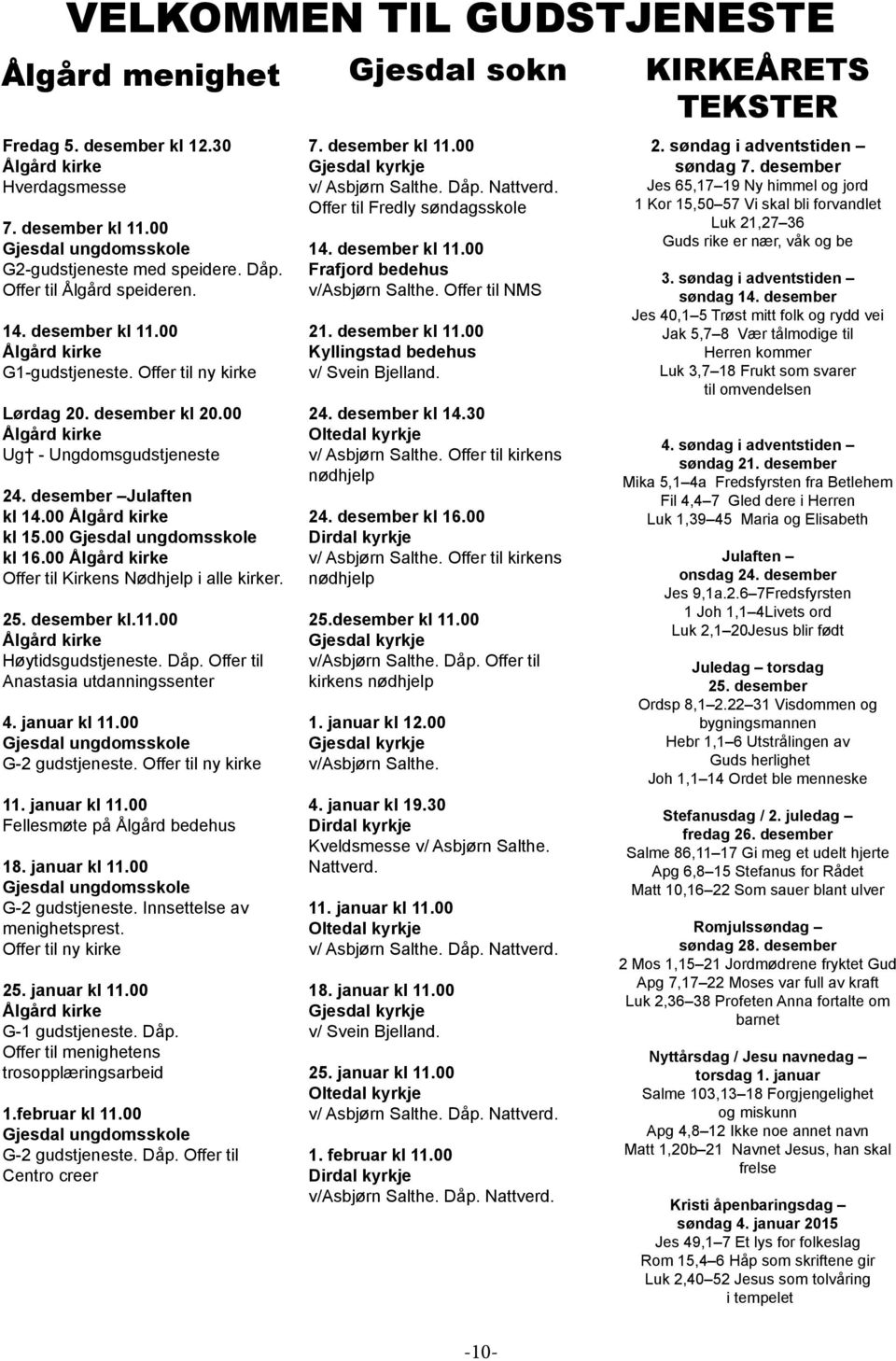 00 Ålgård kirke Ug - Ungdomsgudstjeneste 24. desember Julaften kl 14.00 Ålgård kirke kl 15.00 Gjesdal ungdomsskole kl 16.00 Ålgård kirke Offer til Kirkens Nødhjelp i alle kirker. 25. desember kl.11.