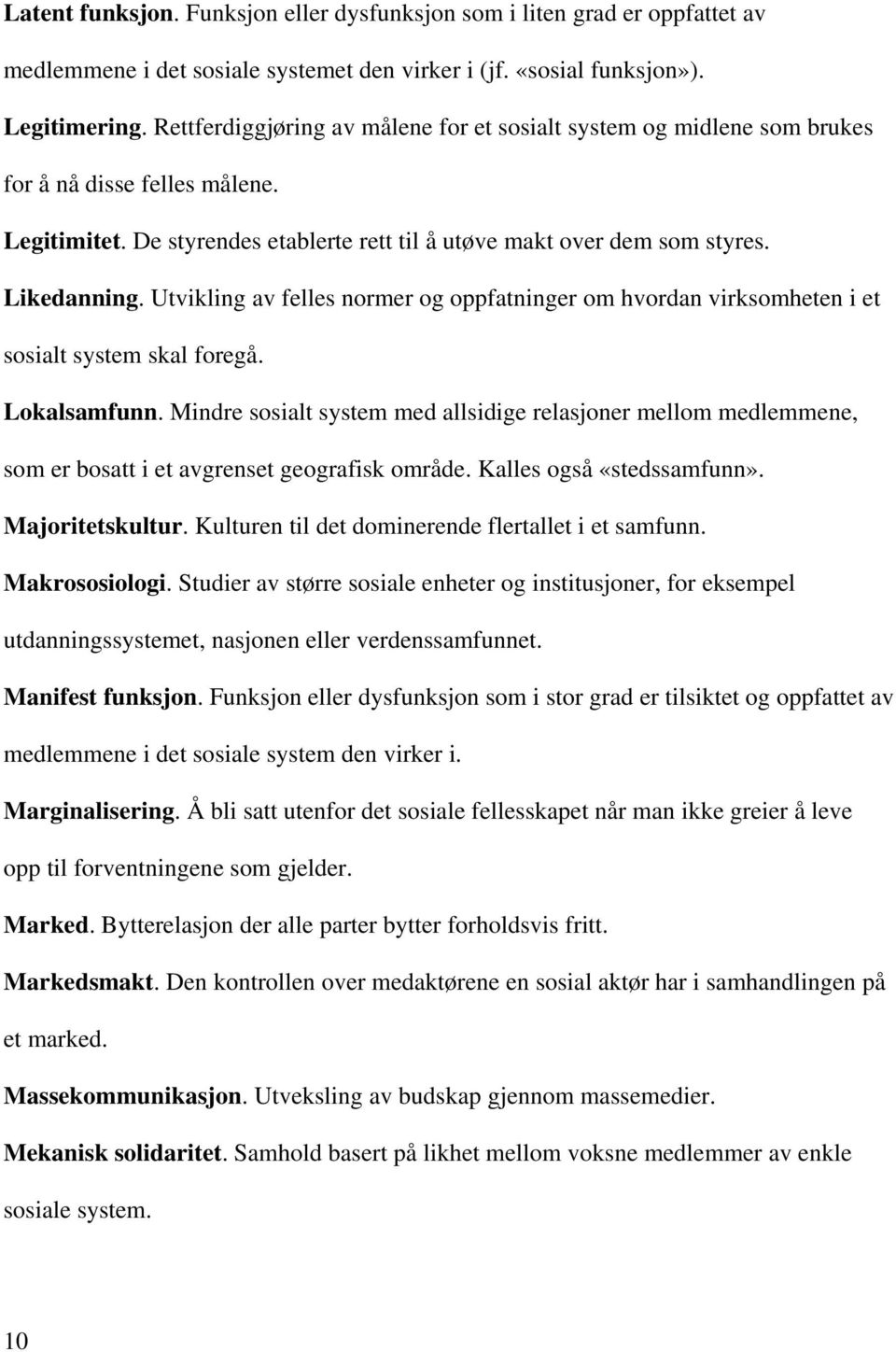 Utvikling av felles normer og oppfatninger om hvordan virksomheten i et sosialt system skal foregå. Lokalsamfunn.