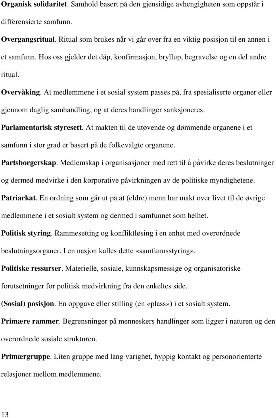 At medlemmene i et sosial system passes på, fra spesialiserte organer eller gjennom daglig samhandling, og at deres handlinger sanksjoneres. Parlamentarisk styresett.