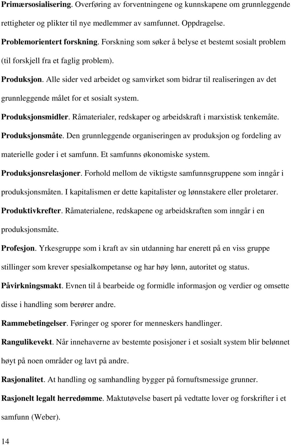 Alle sider ved arbeidet og samvirket som bidrar til realiseringen av det grunnleggende målet for et sosialt system. Produksjonsmidler. Råmaterialer, redskaper og arbeidskraft i marxistisk tenkemåte.