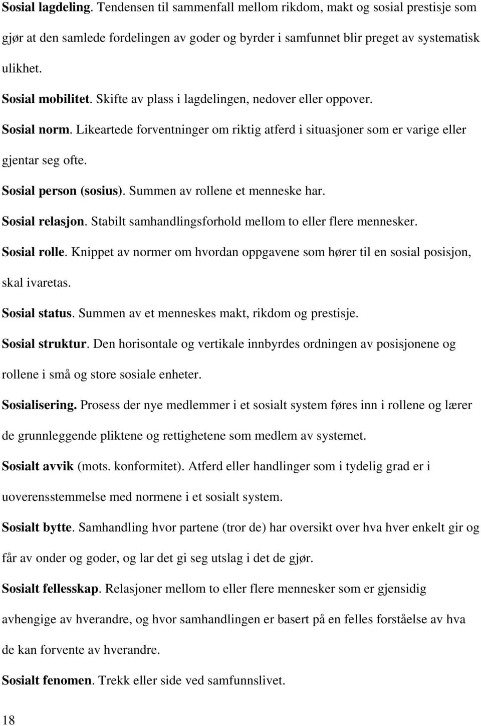 Sosial person (sosius). Summen av rollene et menneske har. Sosial relasjon. Stabilt samhandlingsforhold mellom to eller flere mennesker. Sosial rolle.