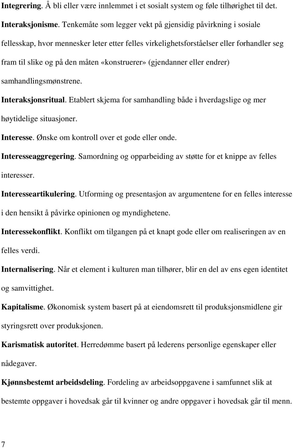 (gjendanner eller endrer) samhandlingsmønstrene. Interaksjonsritual. Etablert skjema for samhandling både i hverdagslige og mer høytidelige situasjoner. Interesse.