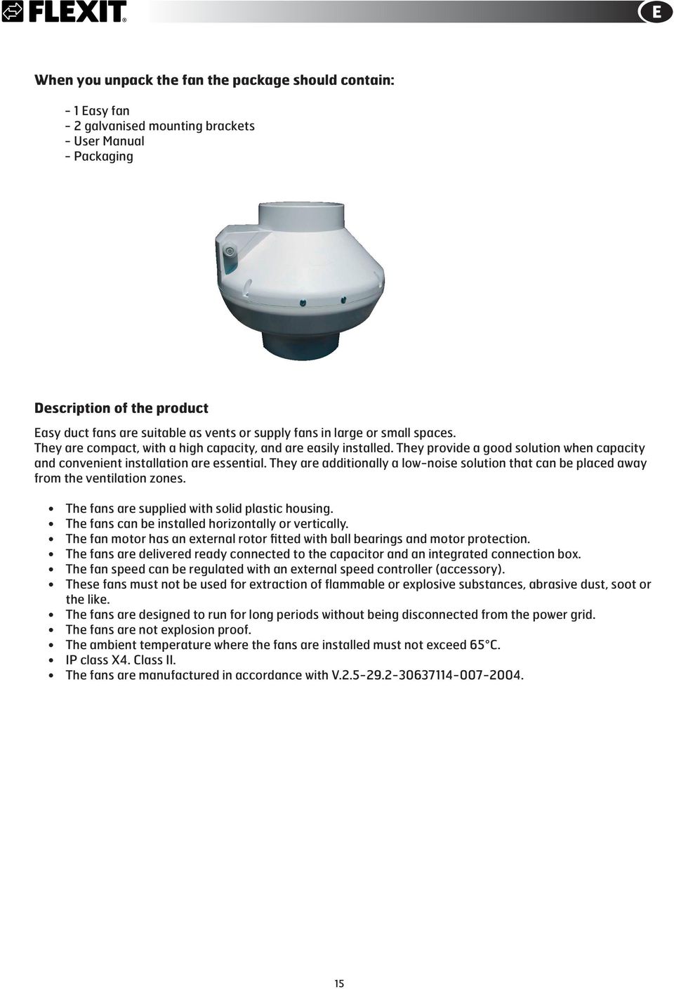 They are additionally a low-noise solution that can be placed away from the ventilation zones. The fans are supplied with solid plastic housing. The fans can be installed horizontally or vertically.