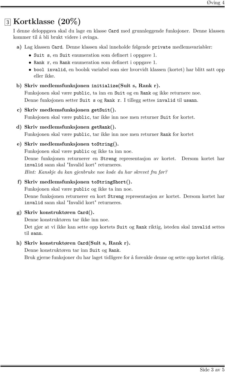 bool invalid, en boolsk variabel som sier hvorvidt klassen (kortet) har blitt satt opp eller ikke. b) Skriv medlemsfunksjonen initialize(suit s, Rank r).