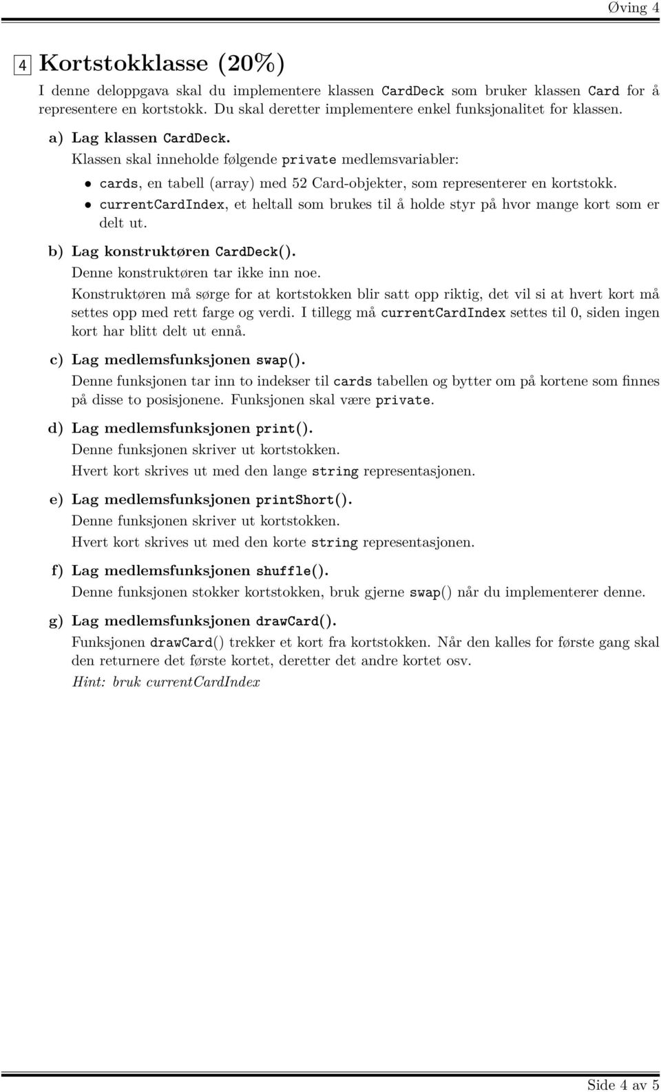 currentcardindex, et heltall som brukes til å holde styr på hvor mange kort som er delt ut. b) Lag konstruktøren CardDeck(). Denne konstruktøren tar ikke inn noe.