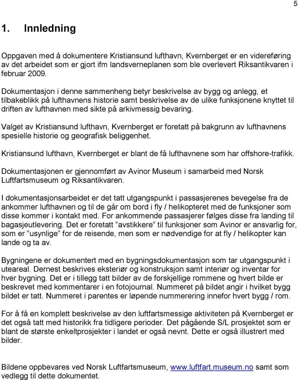 arkivmessig bevaring. Valget av Kristiansund lufthavn, Kvernberget er foretatt på bakgrunn av lufthavnens spesielle historie og geografisk beliggenhet.